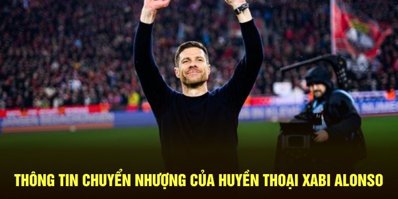 Thông Tin Chuyển Nhượng Của Huyền Thoại Xabi Alonso